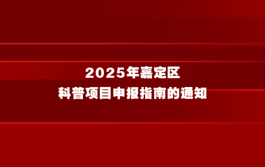 关于发布2025年嘉定区科普项目申报指南的通知
