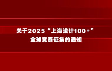 上海市经济和信息化委员会关于 2025“上海设计100+”全球竞赛征集的通知