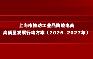 上海市推动工业品跨境电商高质量发展行动方案（2025-2027年）