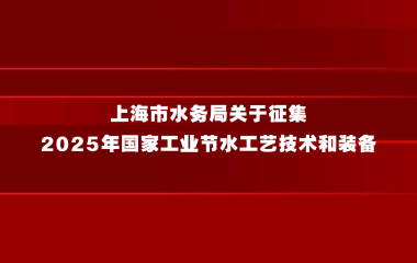 上海市经济和信息化委员会 上海市水务局关于征集2025年国家工业节水工艺技术和装备的通知